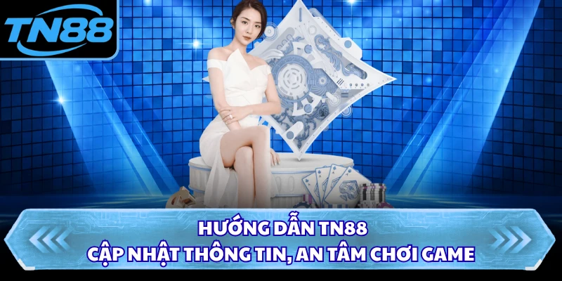 Hướng dẫn TN88 cập nhật thông tin cơ bản