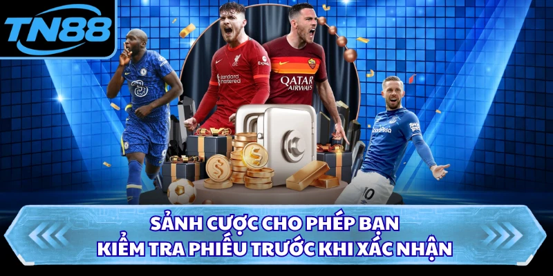 Sảnh cược cho phép bạn kiểm tra phiếu trước khi xác nhận